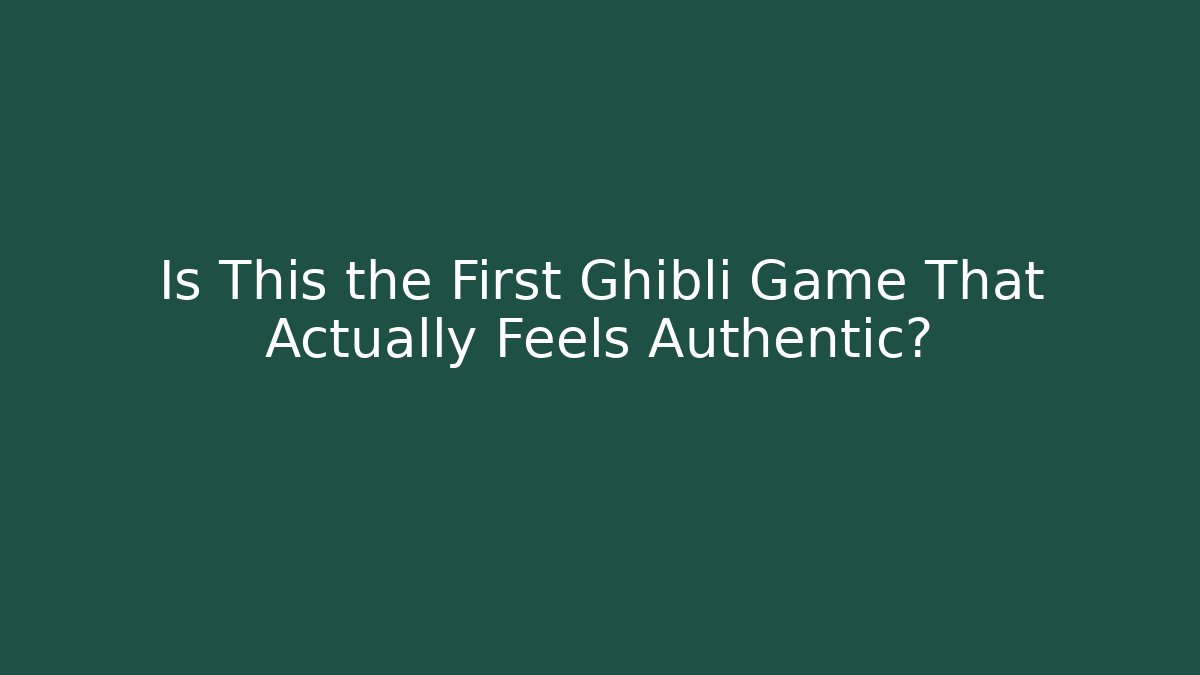 Is This the First Ghibli Game That Actually Feels Authentic?