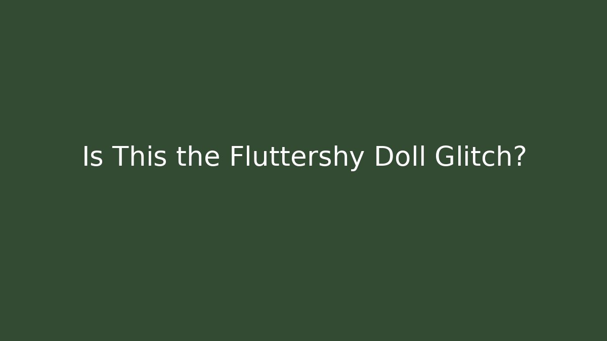 Is This the Fluttershy Doll Glitch?