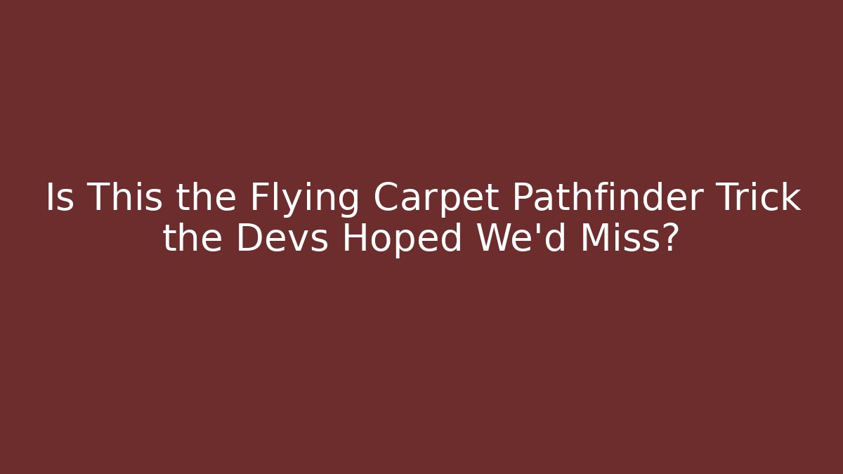 Is This the Flying Carpet Pathfinder Trick the Devs Hoped We'd Miss?