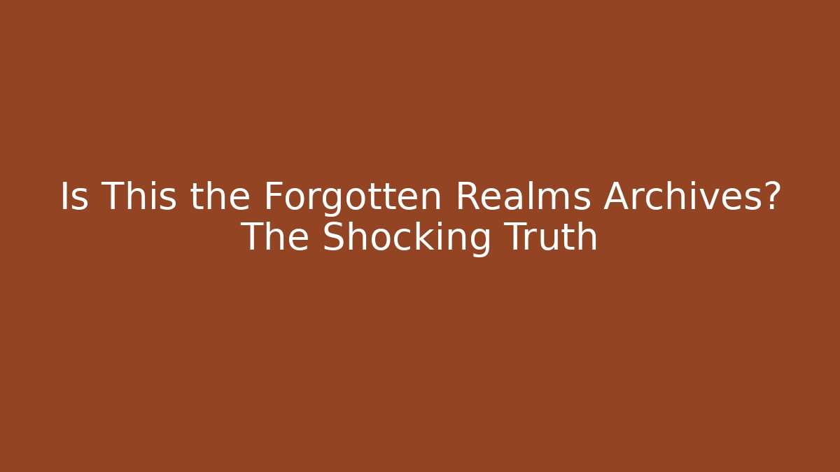Is This the Forgotten Realms Archives? The Shocking Truth