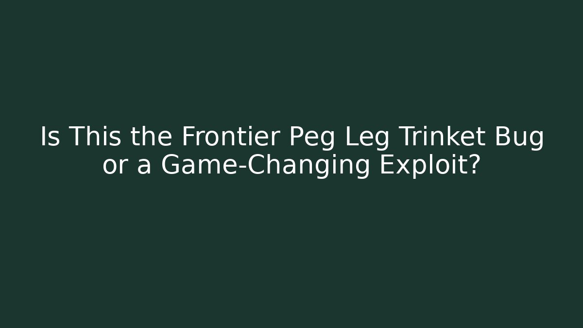 Is This the Frontier Peg Leg Trinket Bug or a Game-Changing Exploit?