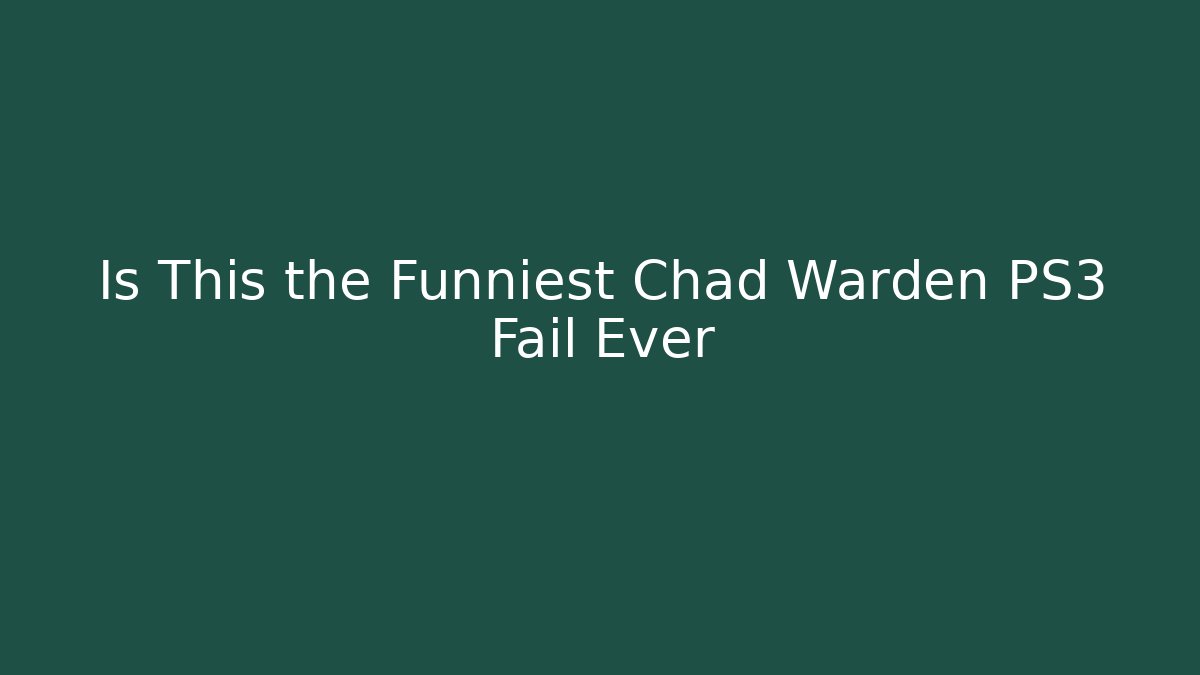 Is This the Funniest Chad Warden PS3 Fail Ever
