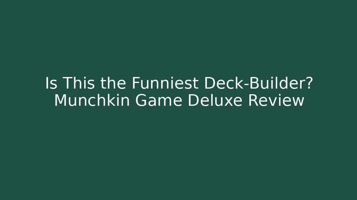 Is This the Funniest Deck-Builder? Munchkin Game Deluxe Review