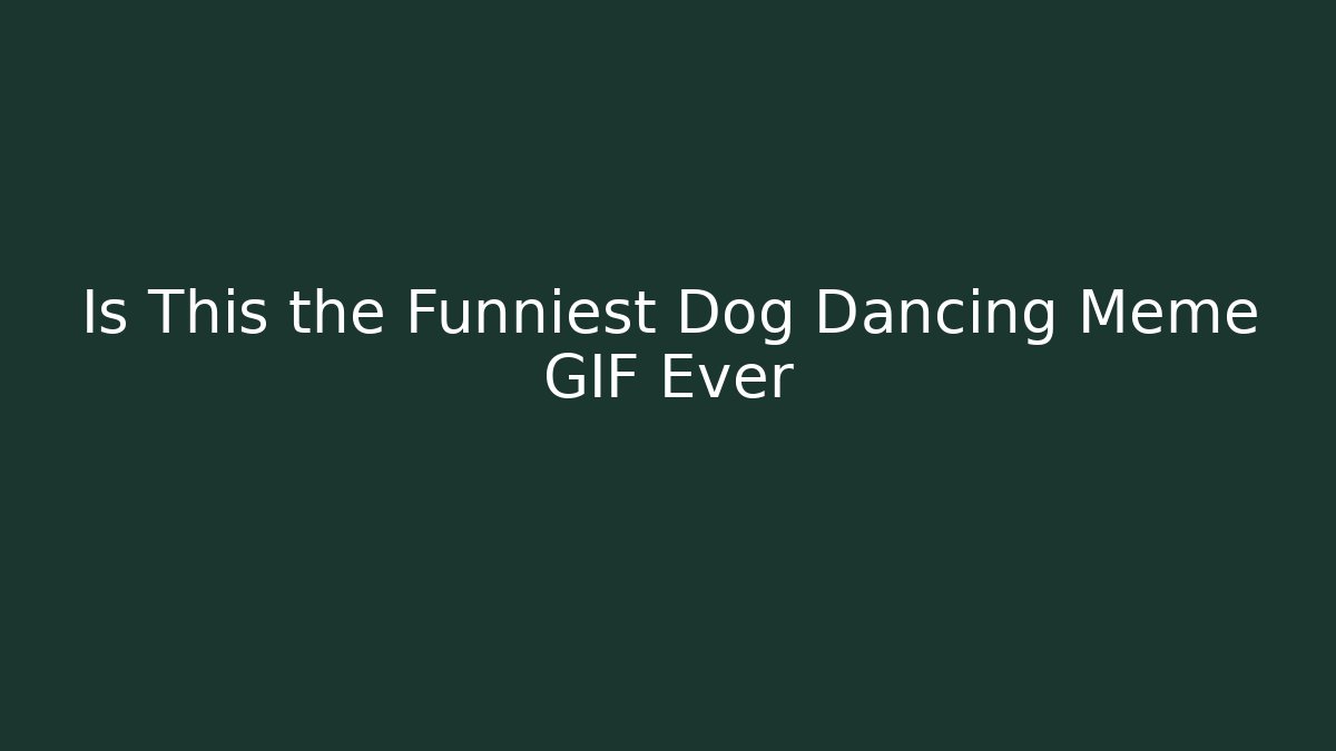 Is This the Funniest Dog Dancing Meme GIF Ever