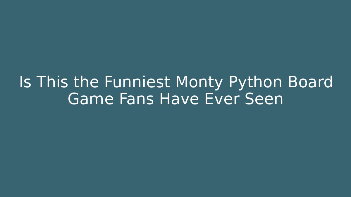 Is This the Funniest Monty Python Board Game Fans Have Ever Seen
