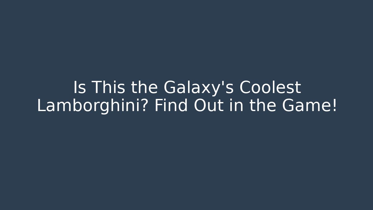 Is This the Galaxy's Coolest Lamborghini? Find Out in the Game!