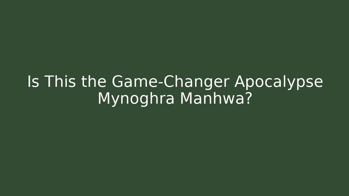 Is This the Game-Changer Apocalypse Mynoghra Manhwa?