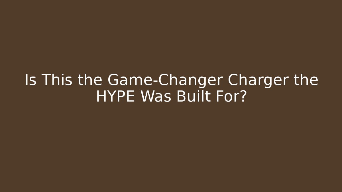 Is This the Game-Changer Charger the HYPE Was Built For?