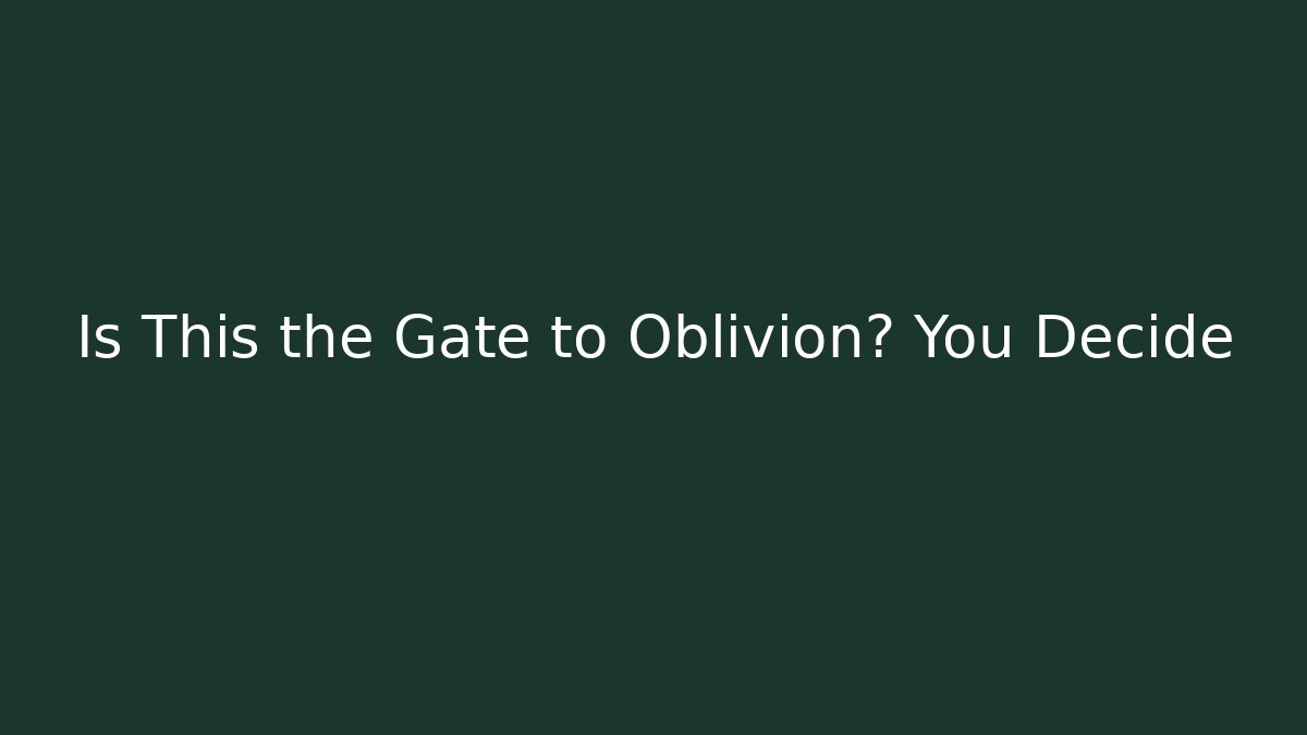 Is This the Gate to Oblivion? You Decide