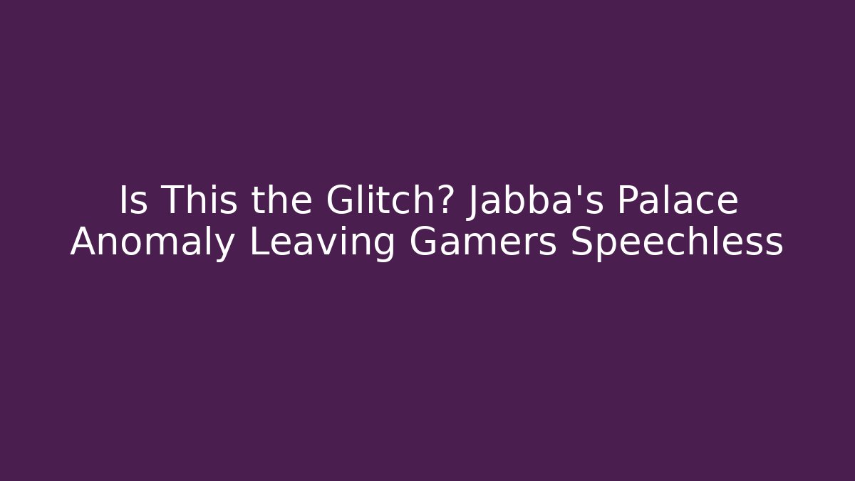 Is This the Glitch? Jabba's Palace Anomaly Leaving Gamers Speechless
