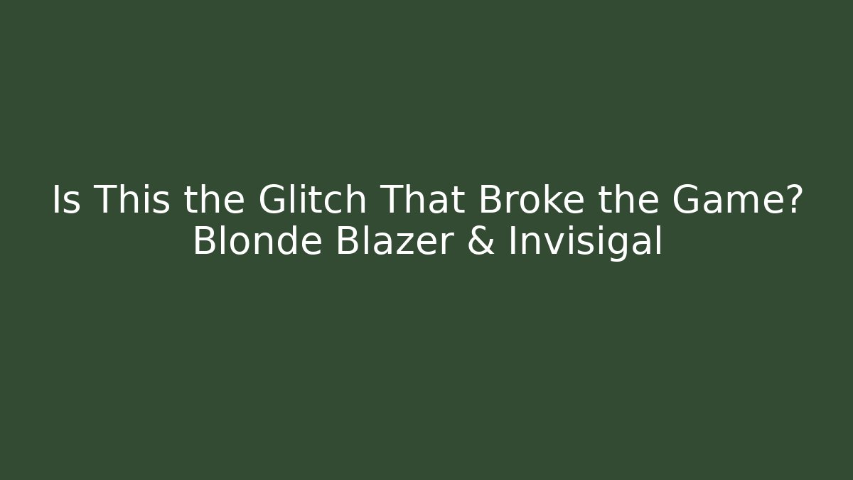 Is This the Glitch That Broke the Game? Blonde Blazer & Invisigal