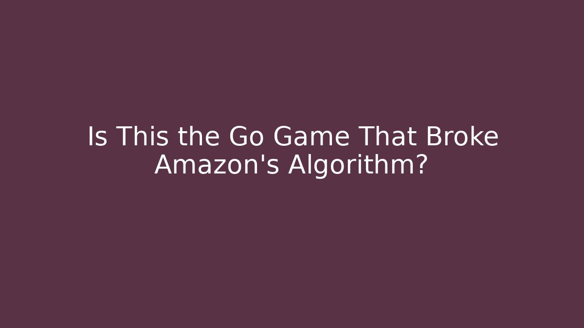 Is This the Go Game That Broke Amazon's Algorithm?