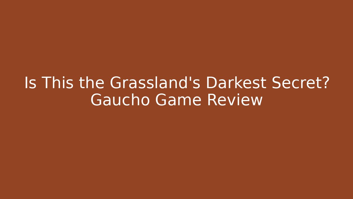 Is This the Grassland's Darkest Secret? Gaucho Game Review