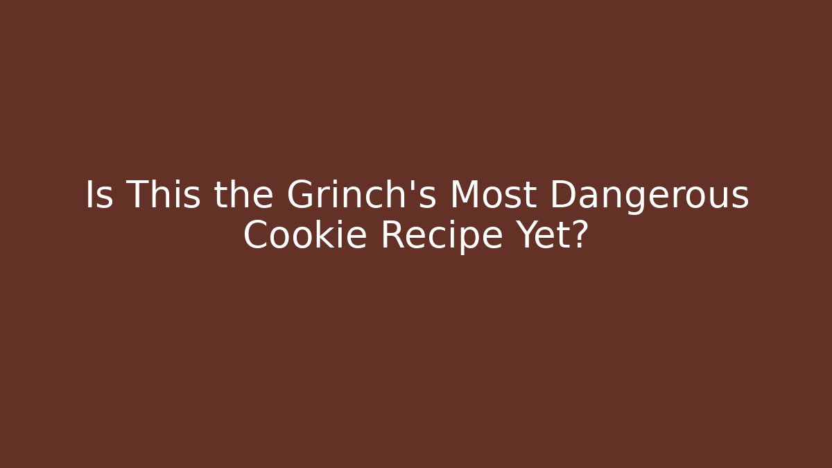 Is This the Grinch's Most Dangerous Cookie Recipe Yet?