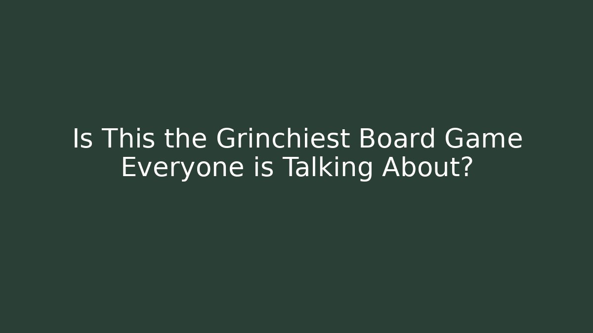 Is This the Grinchiest Board Game Everyone is Talking About?