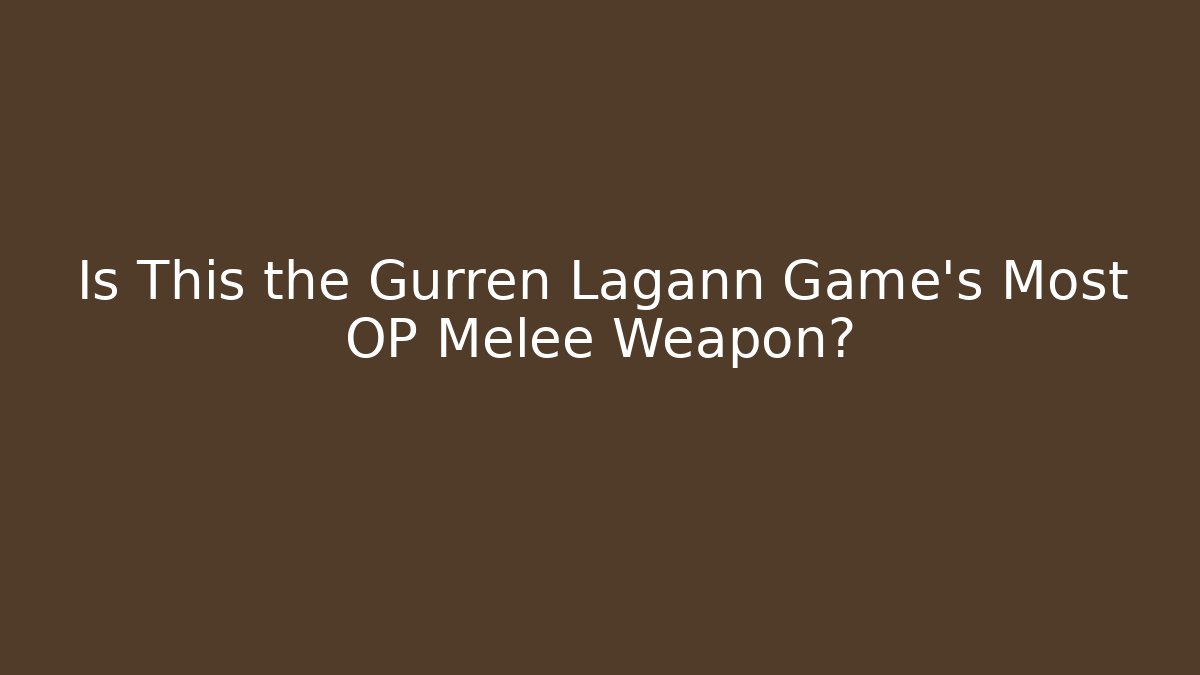 Is This the Gurren Lagann Game's Most OP Melee Weapon?