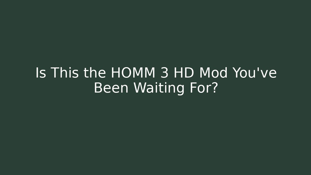 Is This the HOMM 3 HD Mod You’ve Been Waiting For?
