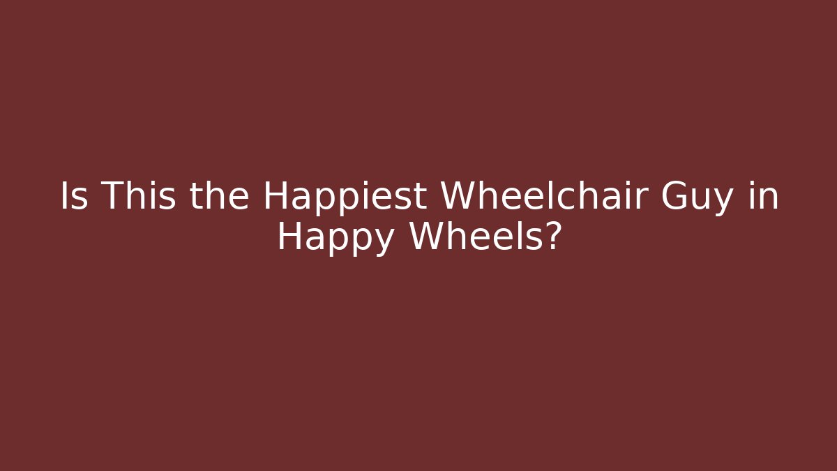 Is This the Happiest Wheelchair Guy in Happy Wheels?