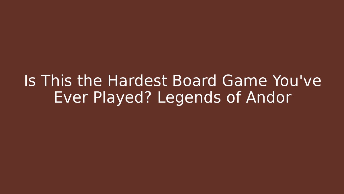 Is This the Hardest Board Game You've Ever Played? Legends of Andor