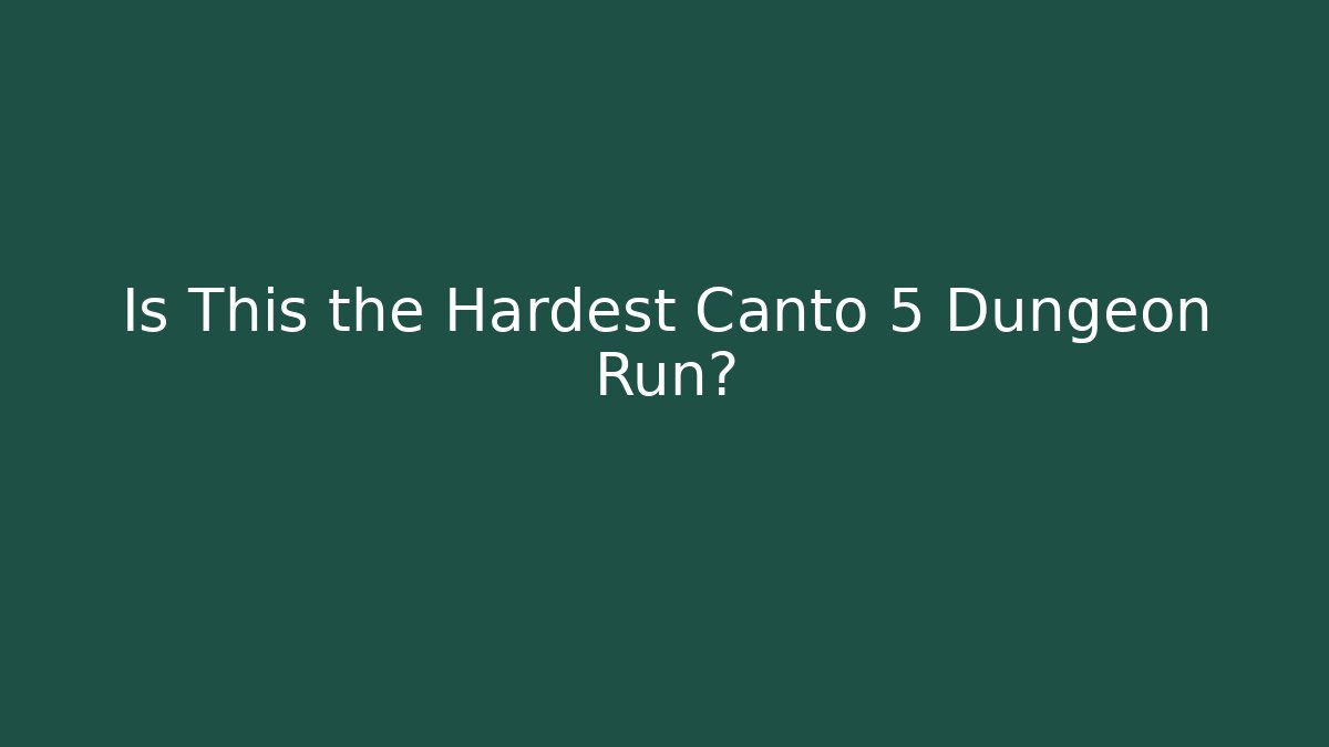 Is This the Hardest Canto 5 Dungeon Run?