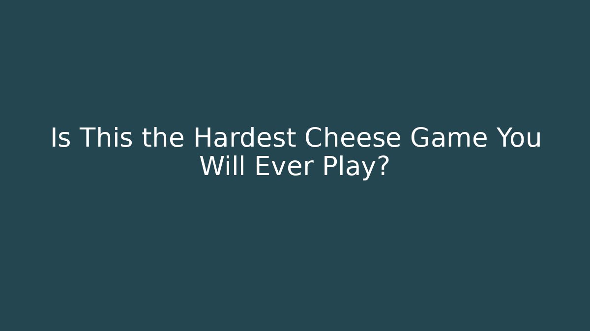 Is This the Hardest Cheese Game You Will Ever Play?