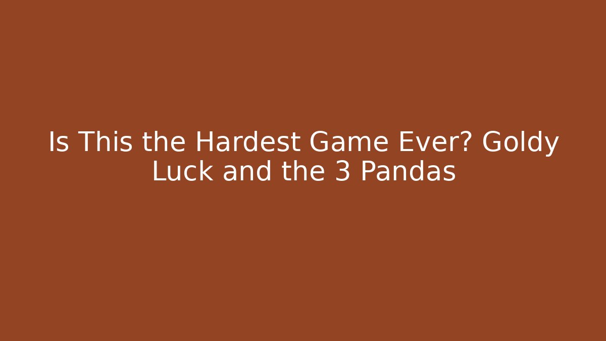 Is This the Hardest Game Ever? Goldy Luck and the 3 Pandas