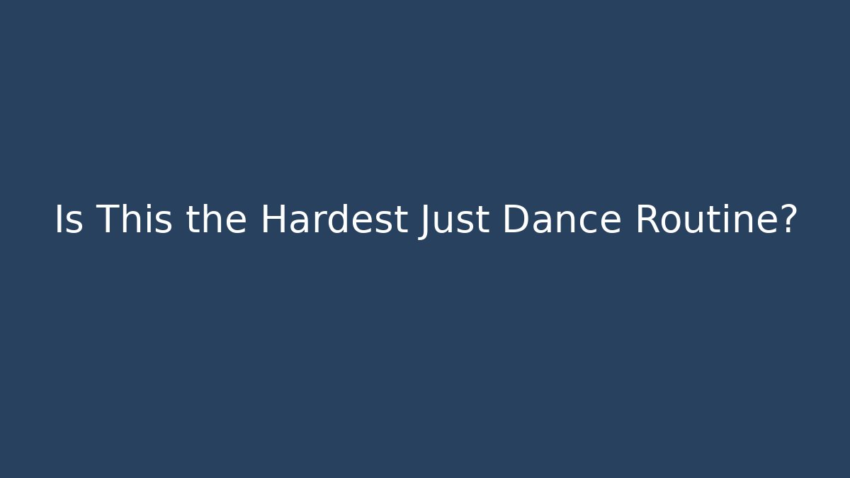 Is This the Hardest Just Dance Routine?