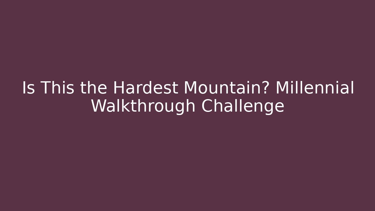 Is This the Hardest Mountain? Millennial Walkthrough Challenge - Vintage E-Juice