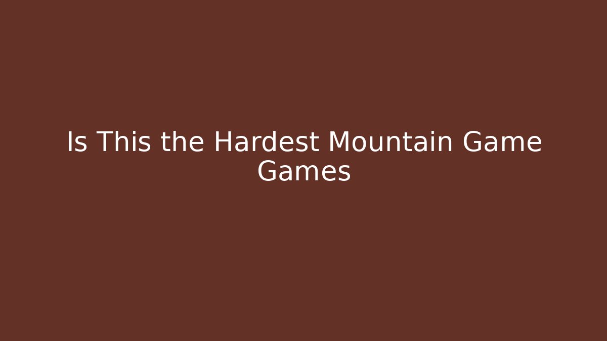 Is This the Hardest Mountain Game Games