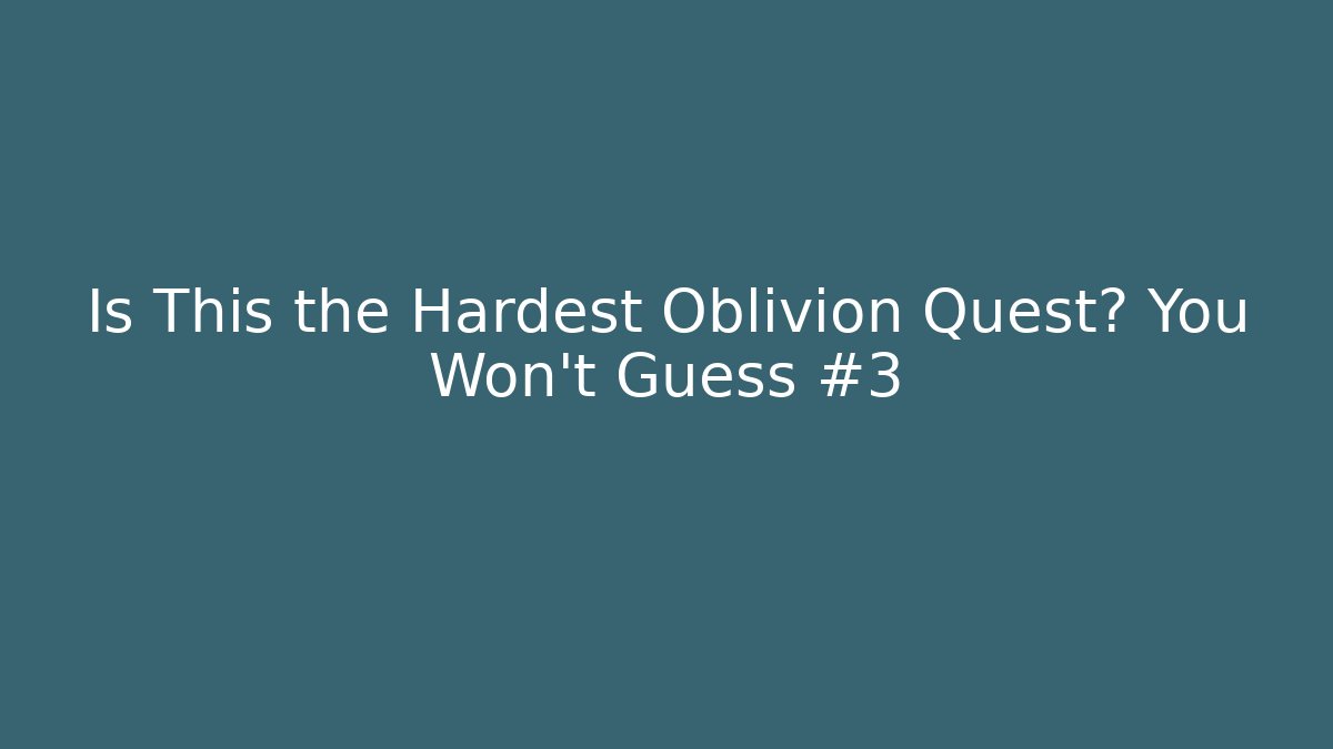 Is This the Hardest Oblivion Quest? You Won't Guess #3