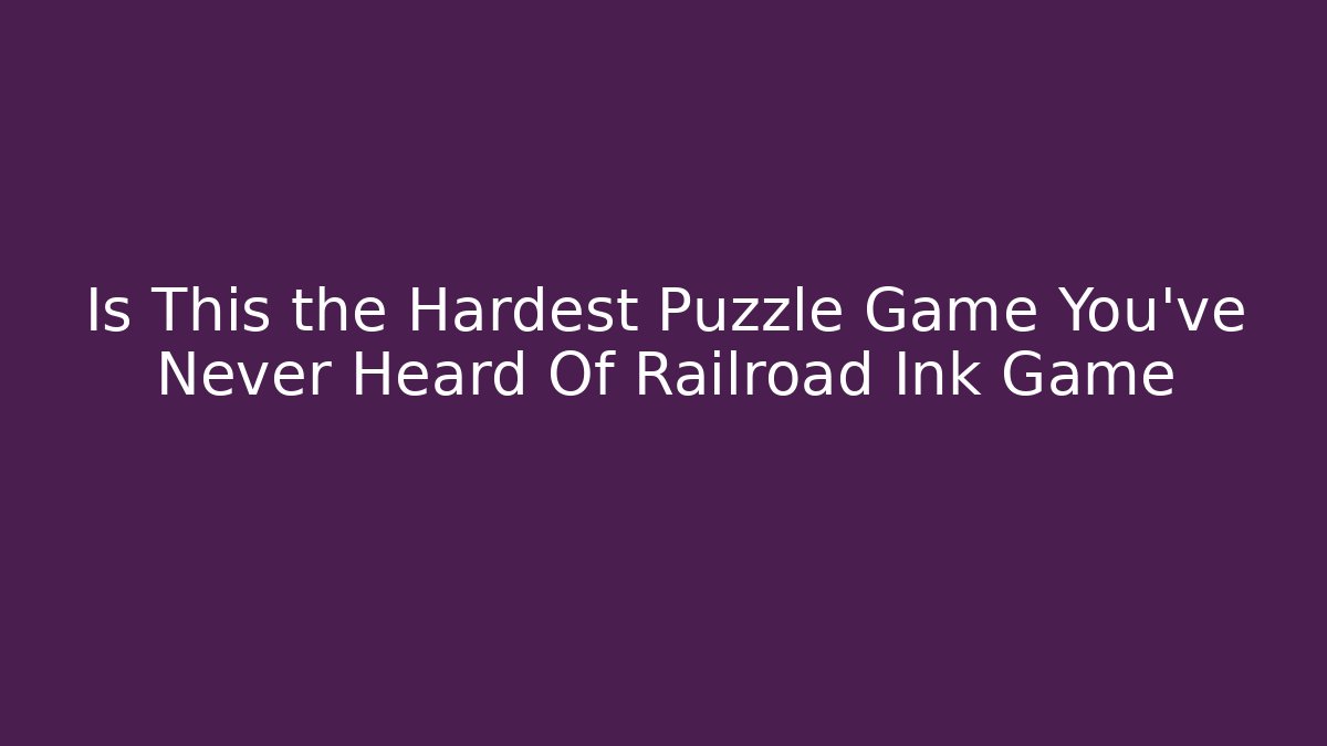 Is This the Hardest Puzzle Game You've Never Heard Of Railroad Ink Game