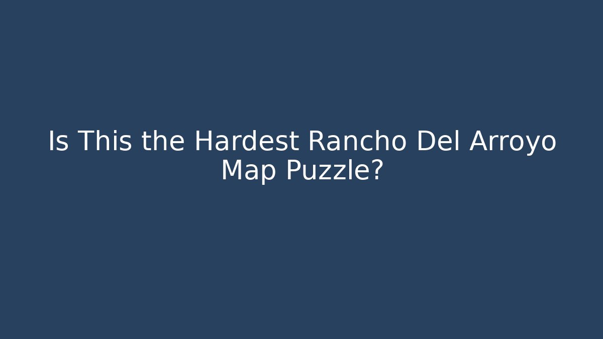 Is This the Hardest Rancho Del Arroyo Map Puzzle?