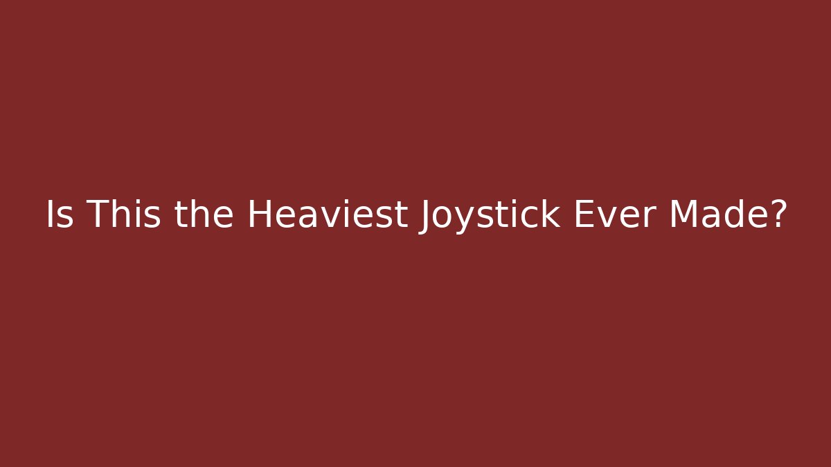 Is This the Heaviest Joystick Ever Made?
