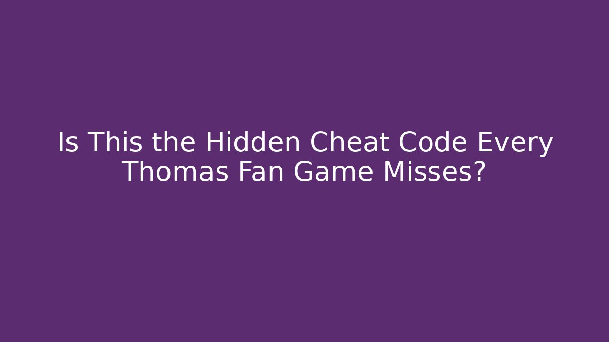 Is This the Hidden Cheat Code Every Thomas Fan Game Misses?