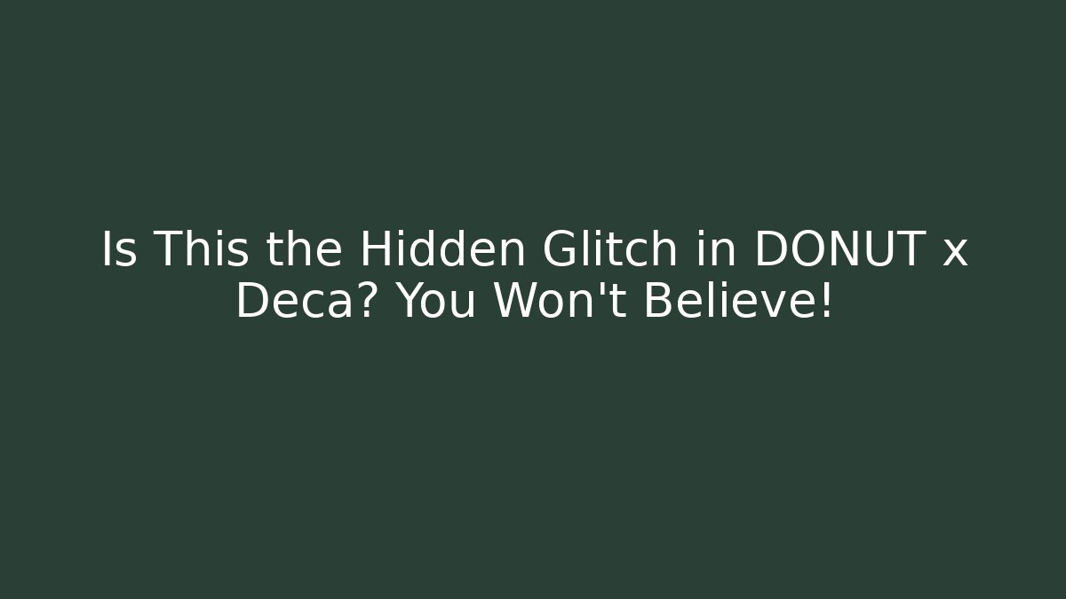 Is This the Hidden Glitch in DONUT x Deca? You Won't Believe!