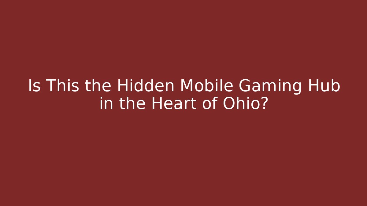 Is This the Hidden Mobile Gaming Hub in the Heart of Ohio?