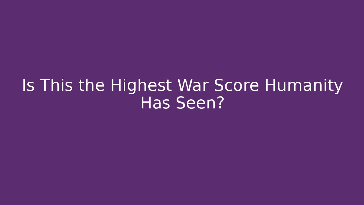 Is This the Highest War Score Humanity Has Seen? - Vintage E-Juice