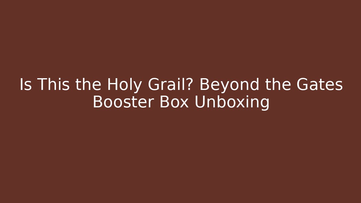 Is This the Holy Grail? Beyond the Gates Booster Box Unboxing