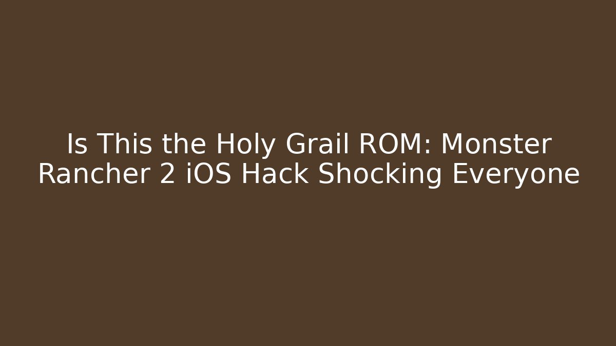 Is This the Holy Grail ROM: Monster Rancher 2 iOS Hack Shocking Everyone