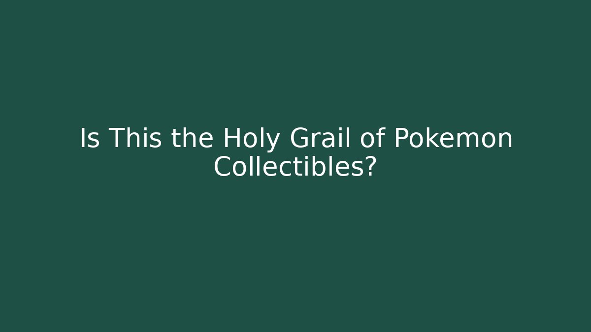 Is This the Holy Grail of Pokémon Collectibles?