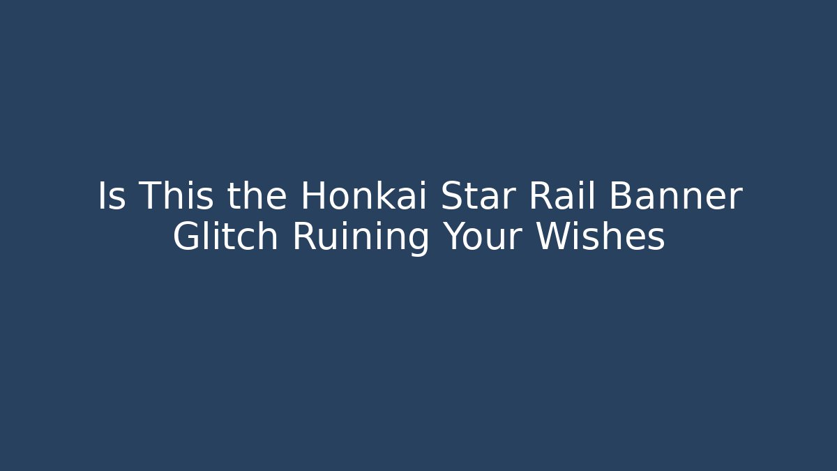 Is This the Honkai Star Rail Banner Glitch Ruining Your Wishes