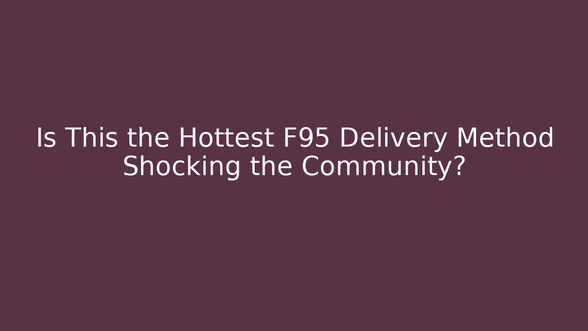 Is This the Hottest F95 Delivery Method Shocking the Community?