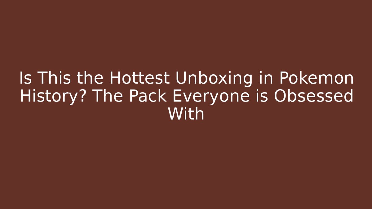 Is This the Hottest Unboxing in Pokémon History? The Pack Everyone is Obsessed With