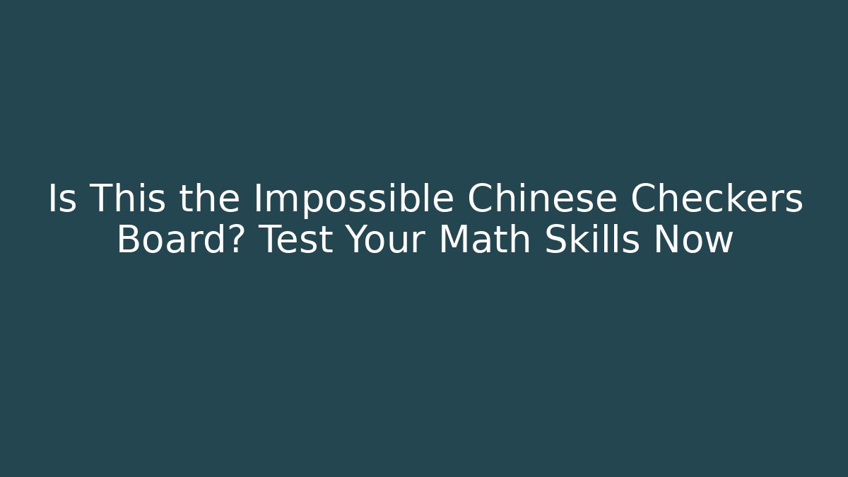 Is This the Impossible Chinese Checkers Board? Test Your Math Skills Now