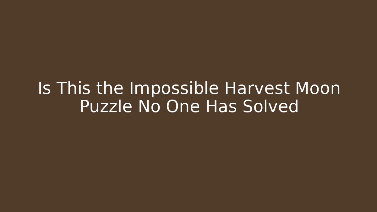 Is This the Impossible Harvest Moon Puzzle No One Has Solved