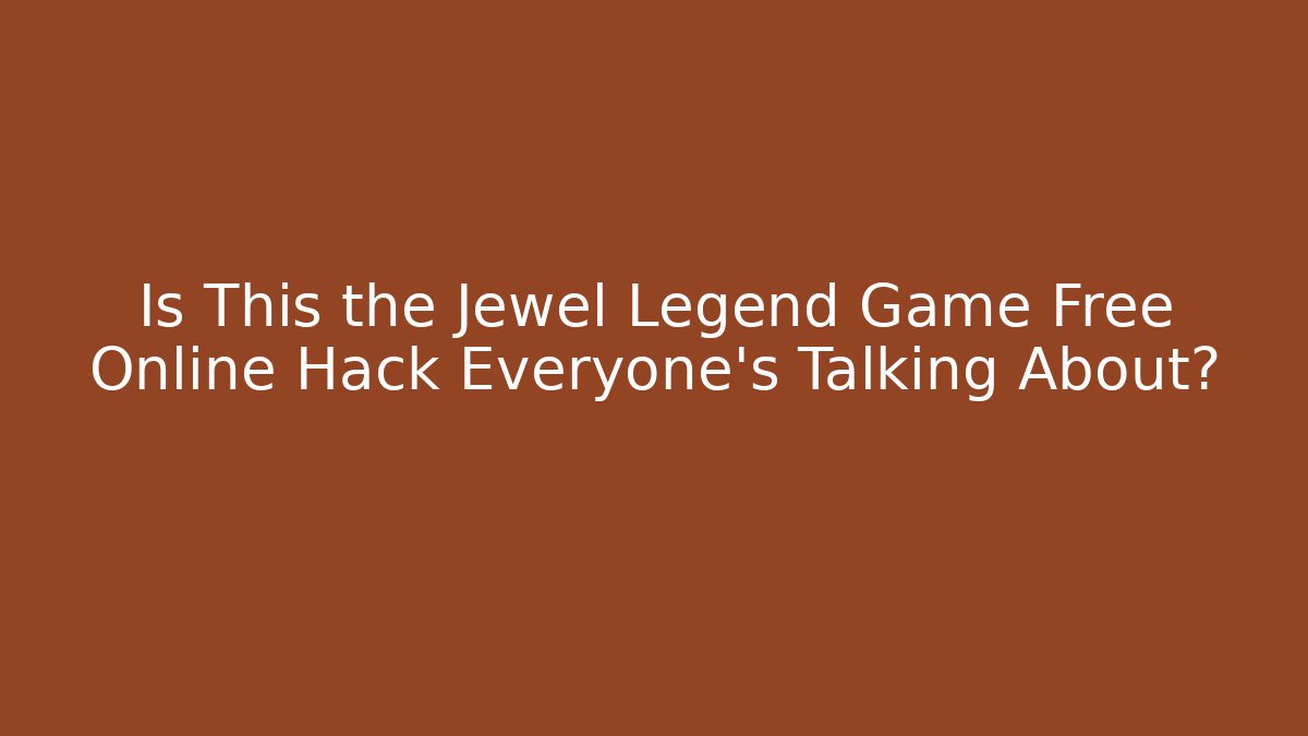 Is This the Jewel Legend Game Free Online Hack Everyone's Talking About?
