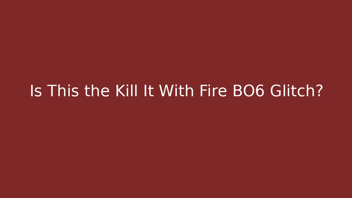 Is This the Kill It With Fire BO6 Glitch?