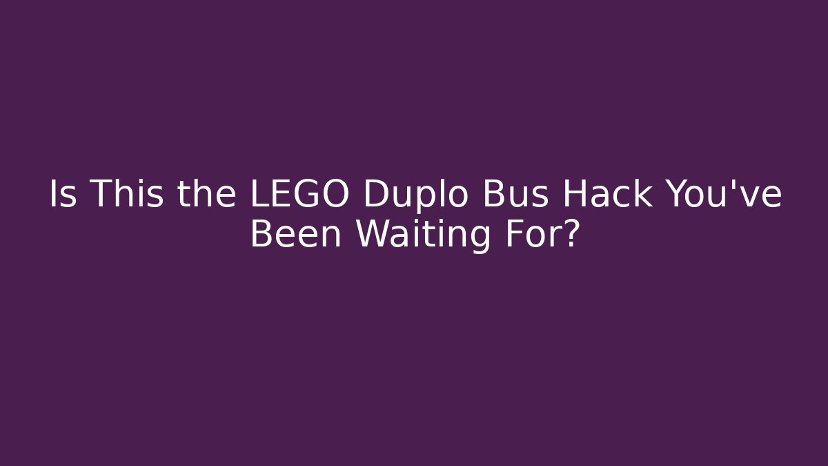 Is This the LEGO Duplo Bus Hack You've Been Waiting For?