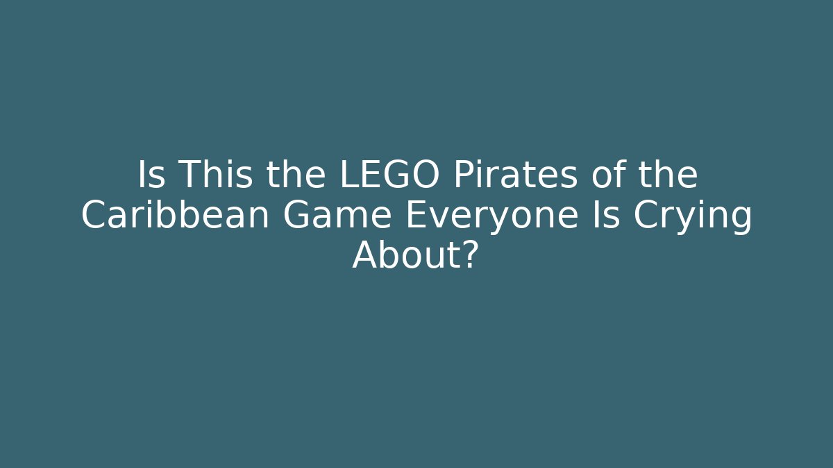 Is This the LEGO Pirates of the Caribbean Game Everyone Is Crying About?