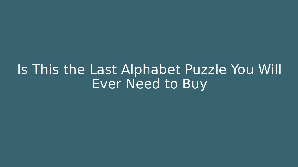 Is This the Last Alphabet Puzzle You Will Ever Need to Buy
